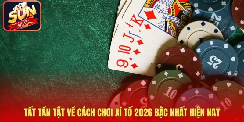 Tất Tần Tật Về Cách Chơi Xì Tố 2026 Bậc Nhất Hiện Nay
