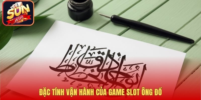Đặc tính vận hành của game slot ông đồ