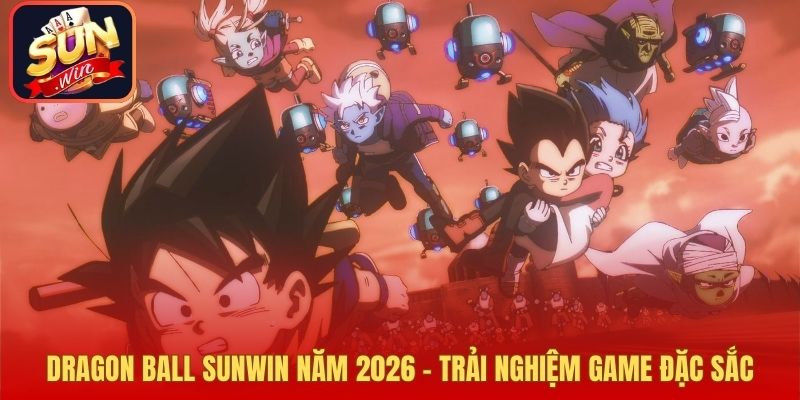 Dragon Ball Sunwin Năm 2026 – Trải Nghiệm Game Đặc Sắc