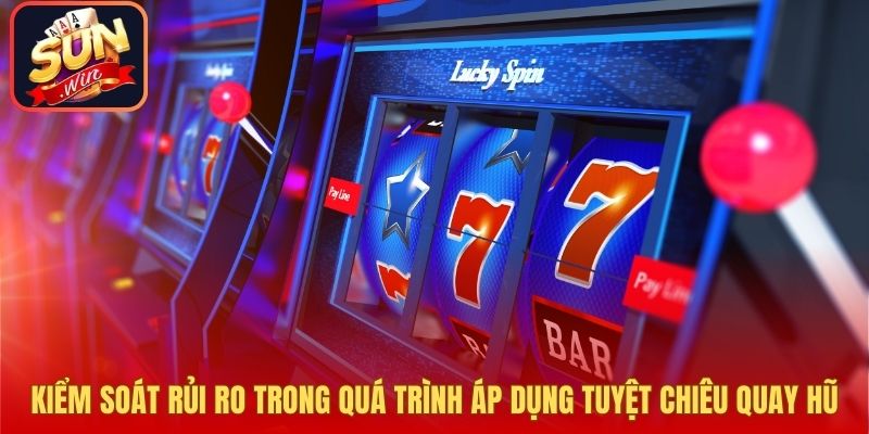 Kiểm soát rủi ro trong quá trình áp dụng tuyệt chiêu quay hũ
