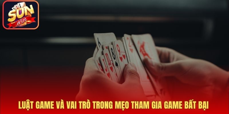 Luật game và vai trò trong mẹo tham gia game bất bại