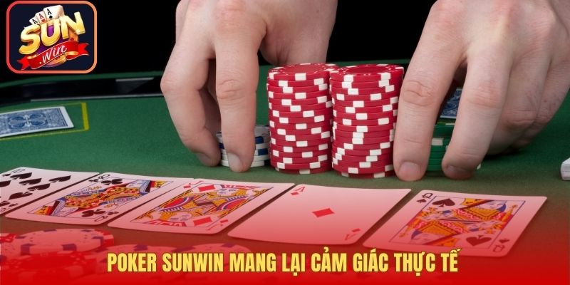 Poker Sunwin mang lại cảm giác thực tế