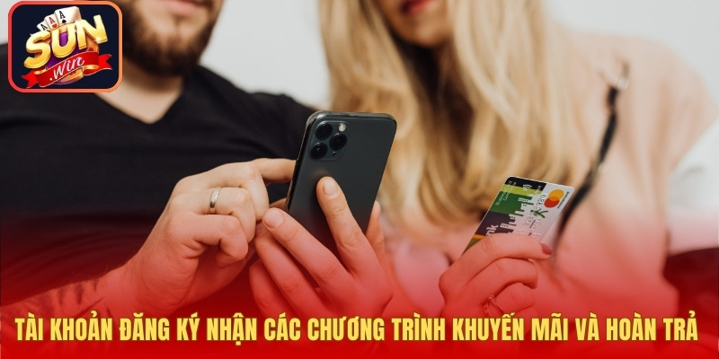 Tài khoản đăng ký nhận các chương trình khuyến mãi và hoàn trả