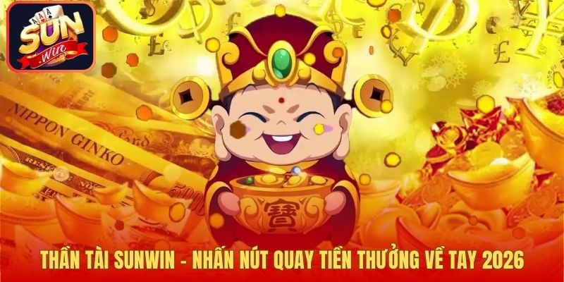Thần Tài Sunwin - Nhấn Nút Quay Tiền Thưởng Về Tay 2026