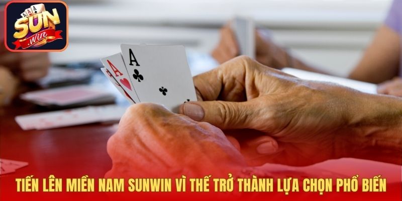 Tiến Lên Miền Nam Sunwin vì thế trở thành lựa chọn phổ biến